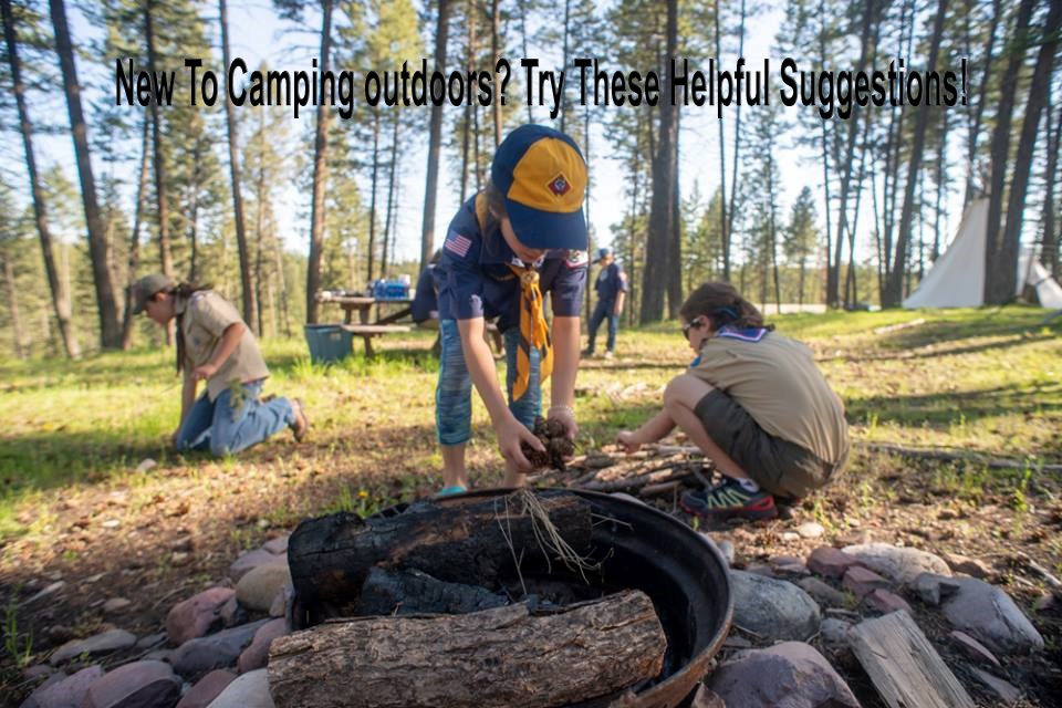 New To Camping outdoors? Try These Helpful Suggestions!